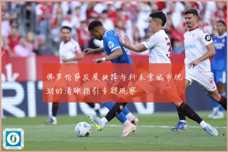 佛罗伦萨发展抉择与科米索城市规划的清晰指引专题观察