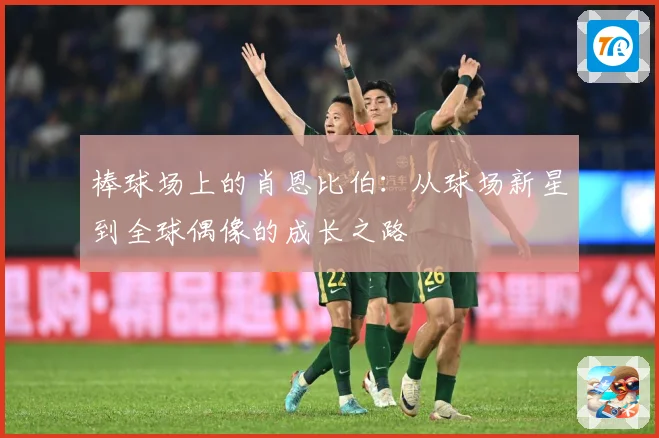 棒球场上的肖恩比伯：从球场新星到全球偶像的成长之路