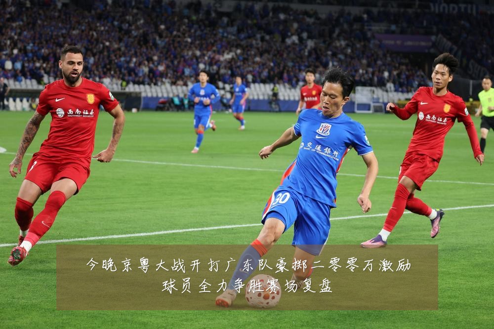 今晚京粤大战开打广东队豪掷二零零万激励球员全力争胜赛场复盘