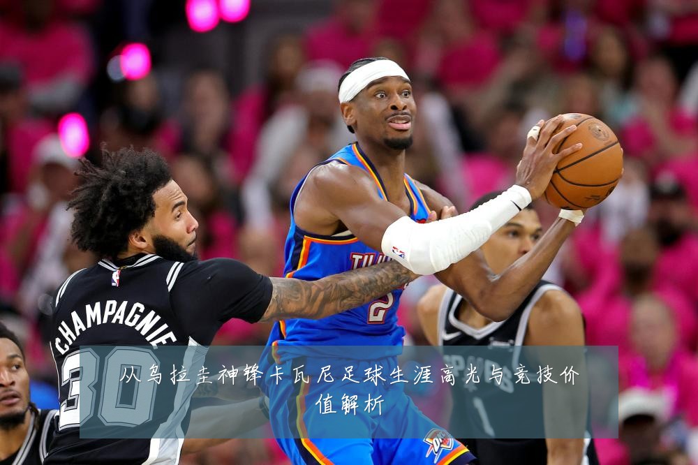 从乌拉圭神锋卡瓦尼足球生涯高光与竞技价值解析