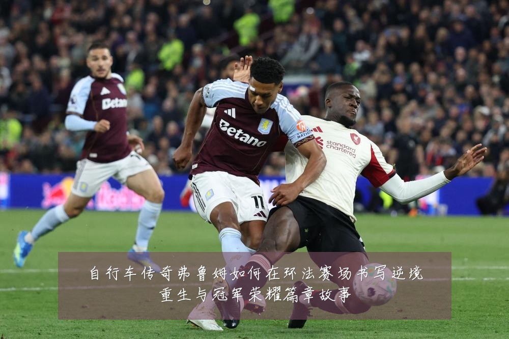 自行车传奇弗鲁姆如何在环法赛场书写逆境重生与冠军荣耀篇章故事