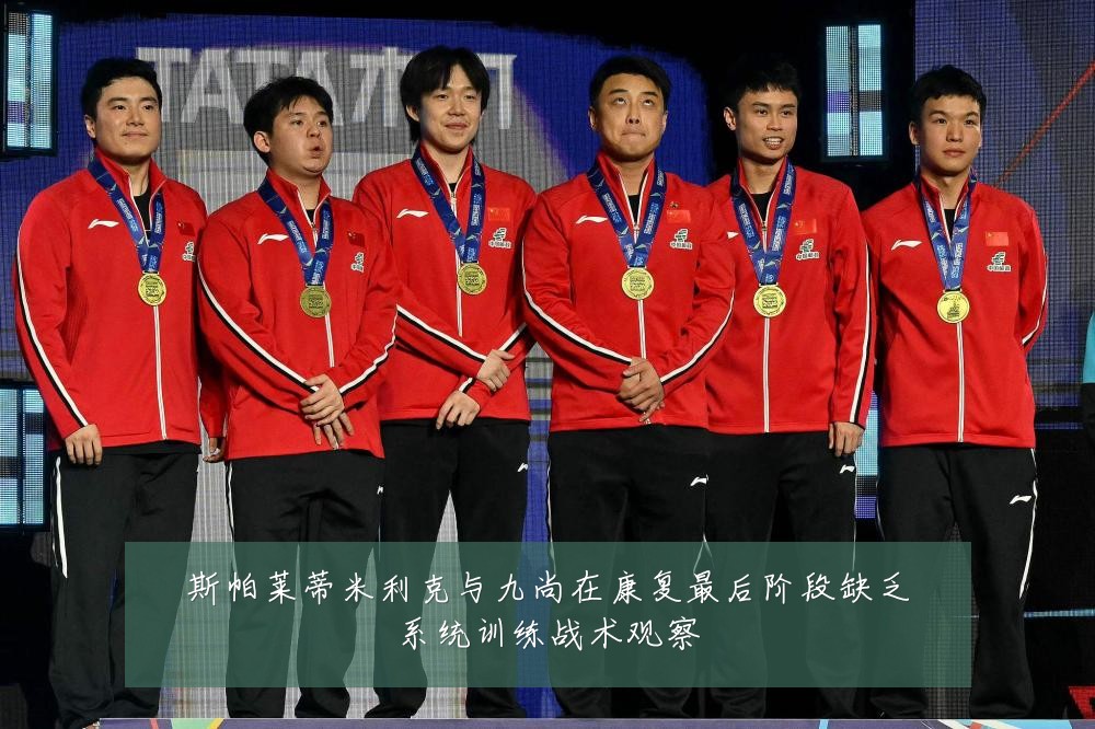 斯帕莱蒂米利克与九尚在康复最后阶段缺乏系统训练战术观察