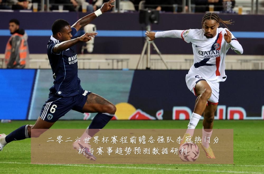 二零二六世界杯赛程前瞻各强队夺冠热门分析与赛事趋势预测数据研判